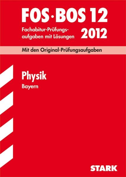 Abschluss-Prüfungsaufgaben Fachoberschule /Berufsoberschule Bayern / Physik FOS/BOS 12 / 2012 - Gerhard Schindler