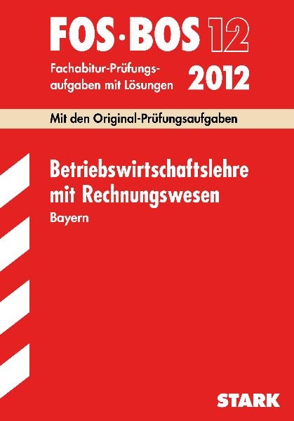 Abschluss-Prüfungsaufgaben Fachoberschule /Berufsoberschule Bayern / Betriebswirtschaftslehre mit Rechnungswesen FOS/BOS 12 / 2012 - Klaus D Vogt