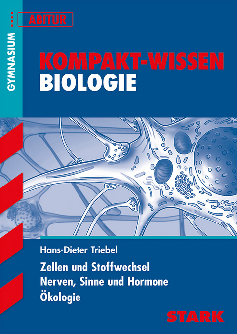 Kompakt-Wissen Gymnasium - Biologie - Zellen und Stoffwechsel, Nerven, Sinne und Hormone, Ökologie - Hans-Dieter Triebel