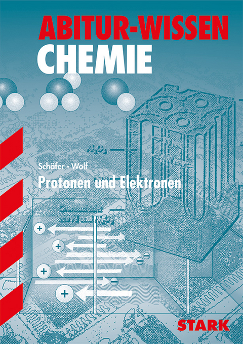 Abitur-Wissen - Chemie - Protonen und Elektronen - Steffen Schäfer, Hans Wolf