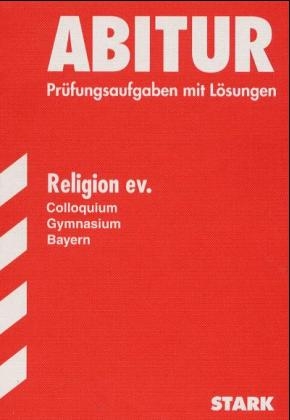 Abitur-Prüfungsaufgaben Gymnasium Bayern. Mit Lösungen / Religion ev. Colloquium - Manfred Kessler
