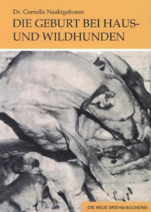 Die Geburt bei Haus- und Wildhunden - Cornelis Naaktgeboren