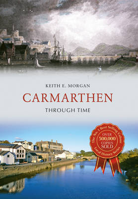 Carmarthen Through Time -  Keith E. Morgan