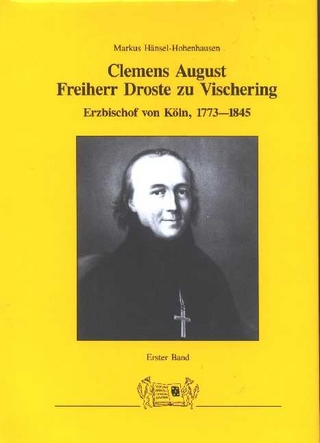 Clemens August Frh. Droste zu Vischering, Erzbischof von Köln 1773-1845 - Markus Hänsel-Hohenhausen