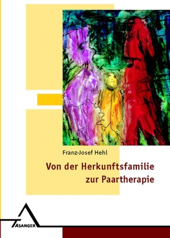 Von der Herkunftsfamilie zur Paartherapie - Franz J Hehl
