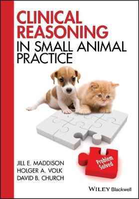 Clinical Reasoning in Small Animal Practice - Jill E. Maddison, Holger A. Volk, David B. Church