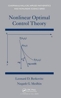 Nonlinear Optimal Control Theory - Leonard David Berkovitz; Negash G. Medhin