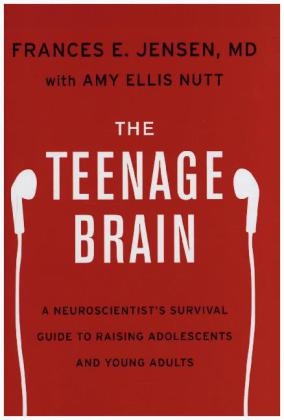 The Teenage Brain - Frances E Jensen, Amy Ellis Nutt
