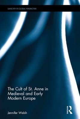 Cult of St. Anne in Medieval and Early Modern Europe - Jennifer Welsh