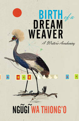Birth of a Dream Weaver - Ngugi wa Thiong'o