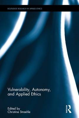 Vulnerability, Autonomy, and Applied Ethics - Christine Straehle