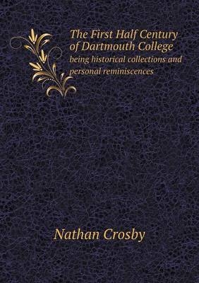 The First Half Century of Dartmouth College being historical collections and personal reminiscences - Nathan Crosby