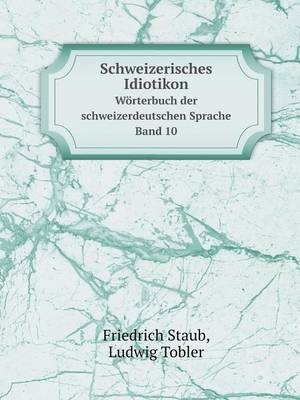 Schweizerisches Idiotikon Wörterbuch der schweizerdeutschen Sprache Band 10 - Ludwig Tobler; Friedrich Staub