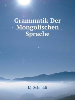 Grammatik Der Mongolischen Sprache - I J Schmidt