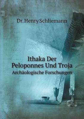Ithaka, Der Peloponnes Und Troja Archäologische Forschungen - H Schliemann