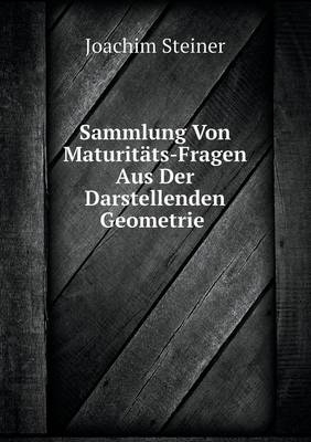 Sammlung Von Maturitäts-Fragen Aus Der Darstellenden Geometrie - Joachim Steiner