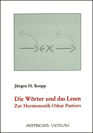 Die Wörter und das Lesen - Zur Hermeneutik Oskar Pastiors - Jürgen H Koepp