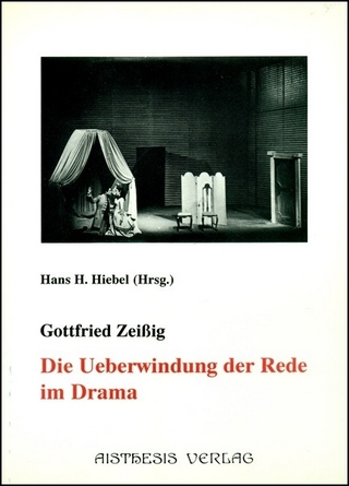 Die Überwindung der Rede im Drama - Gottfried Zeißig; Hans H Hiebel; Hans H Hiebel
