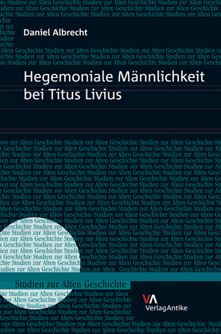 Hegemoniale Männlichkeit bei Titus Livius - Daniel Albrecht