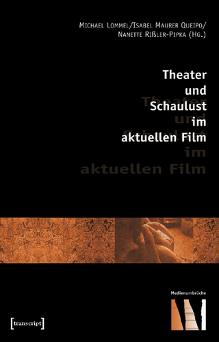 Theater und Schaulust im aktuellen Film - Michael Lommel; Isabel Maurer Queipo; Nanette Rißler-Pipka