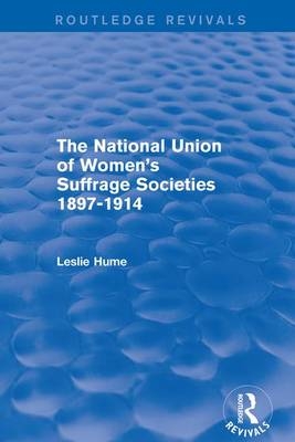 National Union of Women's Suffrage Societies 1897-1914 (Routledge Revivals) - Leslie Hume