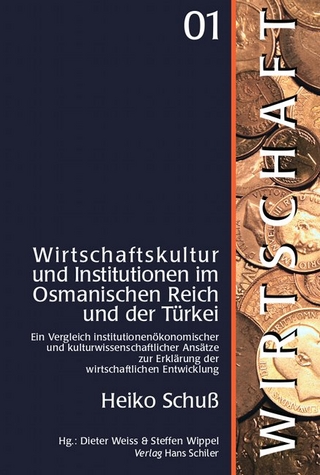 Wirtschaftskultur und Institutionen im osmanischen Reich und der Türkei - Heiko Schuß; Dieter Weiss; Steffen Wippel