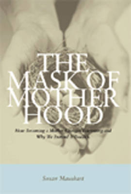 The Mask of Motherhood - Susan Maushart