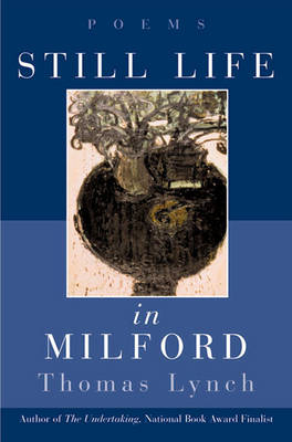 Still Life in Milford - Thomas Lynch