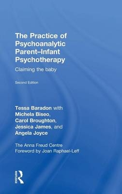 Practice of Psychoanalytic Parent-Infant Psychotherapy - Tessa Baradon; Michela Biseo; Carol Broughton; Jessica James; Angela Joyce