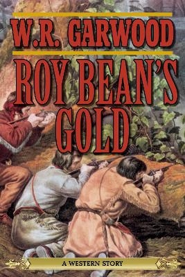 Roy Bean's Gold - W. R. Garwood