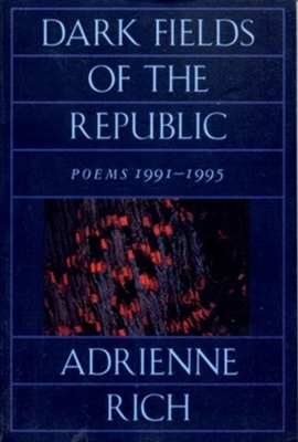 Dark Fields of the Republic - Adrienne Rich