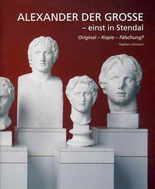 Alexander der Große - einst in Stendal - Stephan Lehmann; Stephan Lehmann; Andreas E. Furtwängler