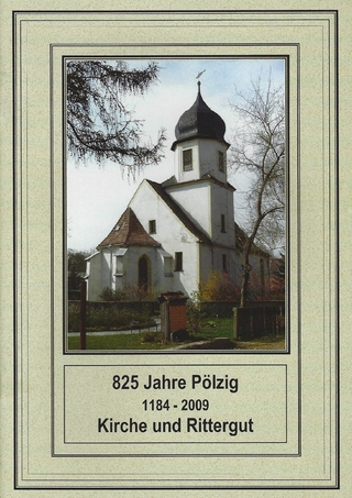 825 Jahre Pölzig (1184 - 2009). Kirche und Rittergut - Evangelische Erwachsenenbildung Altenburger Akademie; Günter Hummel