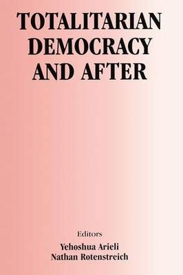 Totalitarian Democracy and After - Yehoshua Arieli; Nathan Rotenstreich