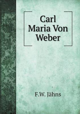 Carl Maria Von Weber - F W Jähns