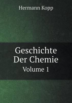 Geschichte Der Chemie Volume 1 - Hermann Kopp