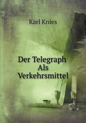 Der Telegraph Als Verkehrsmittel - Karl Knies