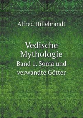Vedische Mythologie Band 1. Soma und verwandte Götter - Alfred Hillebrandt