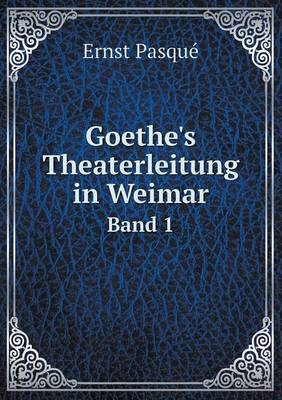 Goethe's Theaterleitung in Weimar Band 1 - Ernst Pasqué