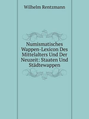 Numismatisches Wappen-Lexicon Des Mittelalters Und Der Neuzeit - Wilhelm Rentzmann
