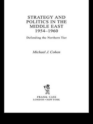 Strategy and Politics in the Middle East, 1954-1960 - Michael Cohen