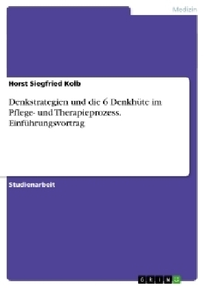 Denkstrategien und die 6 DenkhÃ¼te im Pflege- und Therapieprozess. EinfÃ¼hrungsvortrag - Horst Siegfried Kolb