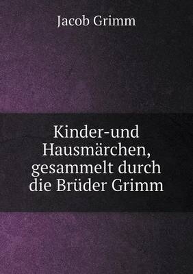 Kinder-und Hausmärchen, gesammelt durch die Brüder Grimm - Jacob Grimm