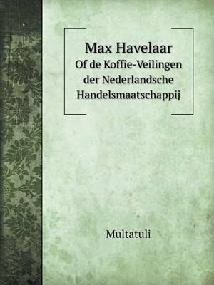 Max Havelaar Of de Koffie-Veilingen der Nederlandsche Handelsmaatschappij - Multatuli