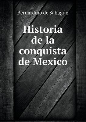 Historia de la conquista de Mexico - Bernardino de Sahagún