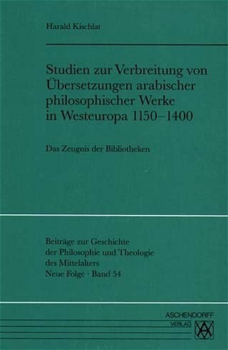 Studien zur Verbreitung von Übersetzungen arabischer philosophischer Werke in Westeuropa 1150-1400 - Harald Kischlat