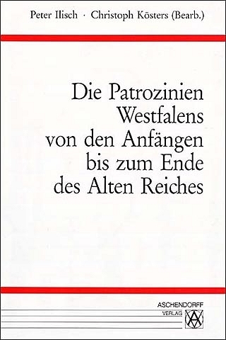 Die Patrozinien Westfalens von den Anfängen bis zum Ende des alten Reiches - Peter Ilisch; Christoph Kösters