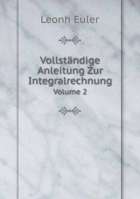 Vollständige Anleitung Zur Integralrechnung Volume 2 - Leonh Euler