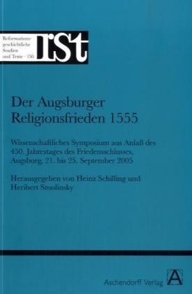 Der Augsburger Religionsfrieden 1555 - Heinz Schilling; Heribert Smolinsky