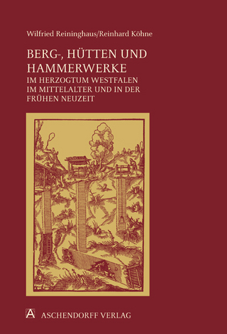 Berg-, Hütten- und Hammerwerke im Herzogtum Westfalen im Mittelalter und in der frühen Neuzeit - Reinhard Köhne; Wilfried Reininghaus
